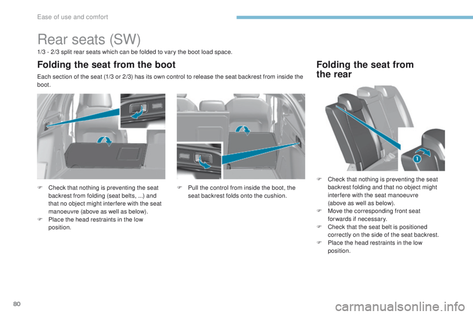 Peugeot 308 2017  Owners Manual 80
308_en_Chap03_ergonomie-et-confort_ed01-2016
Rear seats (SW)
1/3 - 2/3 split rear seats which can be folded to vary the boot load space.
ea
ch section of the seat (1/3 or 2/3) has its own control t
