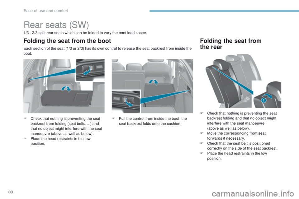 Peugeot 308 2017 Manual Online 80
308_en_Chap03_ergonomie-et-confort_ed01-2016
Rear seats (SW)
1/3 - 2/3 split rear seats which can be folded to vary the boot load space.
ea
ch section of the seat (1/3 or 2/3) has its own control t