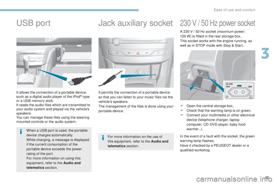 Peugeot 308 2017  Owners Manual 85
308_en_Chap03_ergonomie-et-confort_ed01-2016
It permits the connection of a portable device 
so that you can listen to your music files via the 
vehicle's speakers.
th
e management of the files