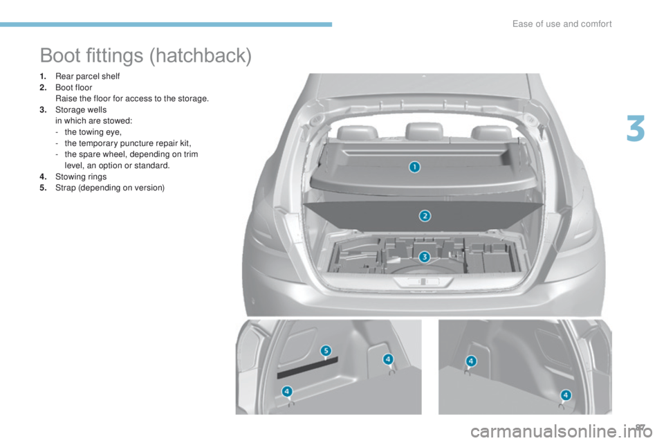 Peugeot 308 2017 Manual Online 87
308_en_Chap03_ergonomie-et-confort_ed01-2016
Boot fittings (hatchback)
1. Rear parcel shelf
2. Boot floor
 R

aise the floor for access to the storage.
3.
 St

orage wells
 i

n which are stowed:
-
