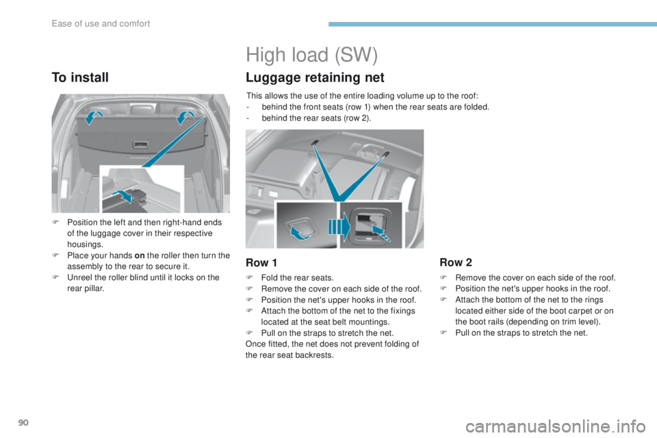 Peugeot 308 2017  Owners Manual 90
308_en_Chap03_ergonomie-et-confort_ed01-2016
To install
F Position the left and then right-hand ends of the luggage cover in their respective 
housings.
F
 
P
 lace your hands on  the roller then t