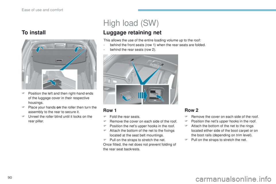 Peugeot 308 2017 Owners Manual 90
308_en_Chap03_ergonomie-et-confort_ed01-2016
To install
F Position the left and then right-hand ends of the luggage cover in their respective
housings.
F
P
lace your hands on the roller then t Peugeot 308 2017 Owners Manual 90
308_en_Chap03_ergonomie-et-confort_ed01-2016
To install
F Position the left and then right-hand ends of the luggage cover in their respective
housings.
F
P
lace your hands on the roller then t