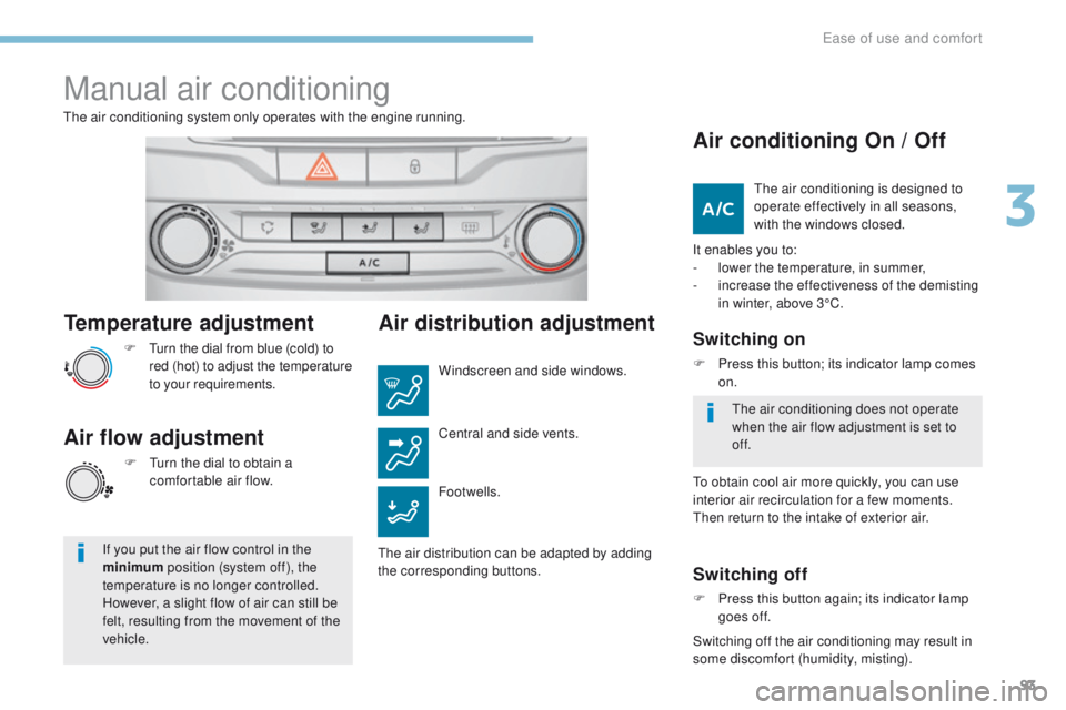 Peugeot 308 2017  Owners Manual 93
308_en_Chap03_ergonomie-et-confort_ed01-2016
Temperature adjustment
F  turn the dial from blue (cold) to red (hot) to adjust the temperature 
to your requirements.
th

e air conditioning system onl