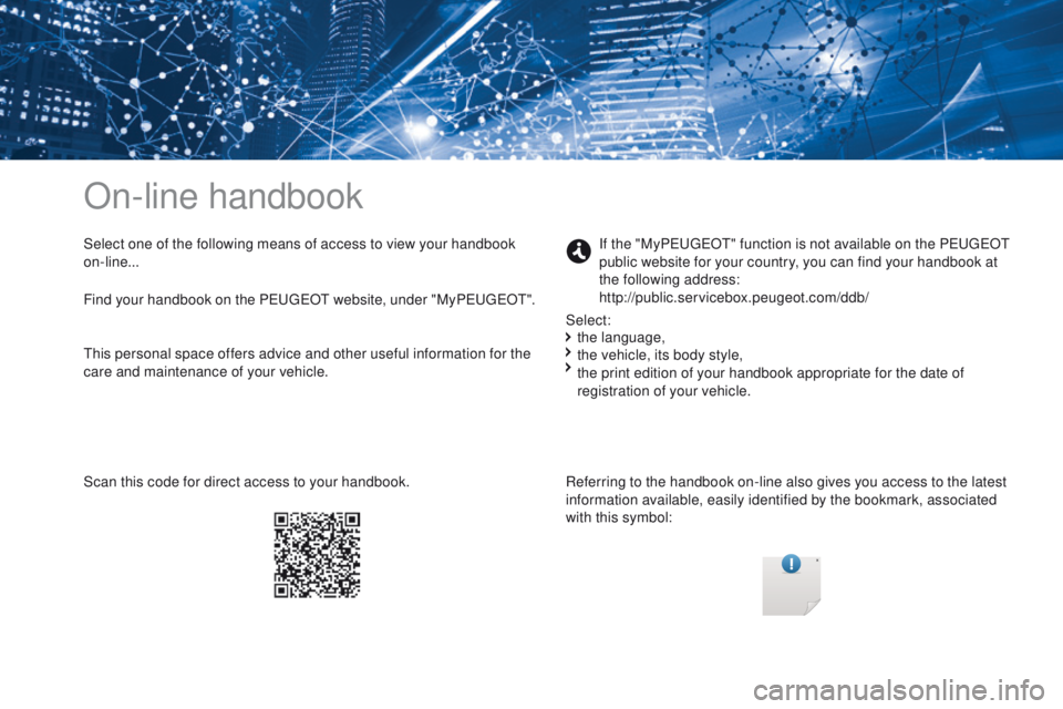 Peugeot 308 2017 Owners Manual - RHD (UK, Australia) On-line handbook
Select one of the following means of access to view your handbook
on-line...Referring to the handbook on-line also gives you access to the latest
information available, easily ident Peugeot 308 2017 Owners Manual - RHD (UK, Australia) On-line handbook
Select one of the following means of access to view your handbook
on-line...Referring to the handbook on-line also gives you access to the latest
information available, easily ident