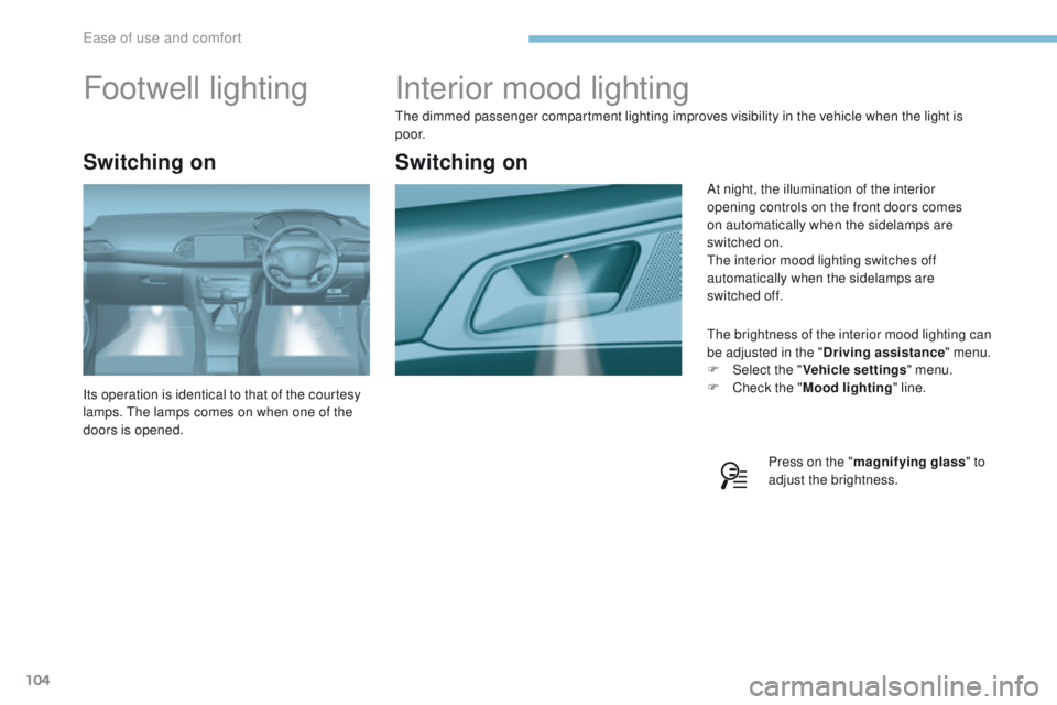 Peugeot 308 2017 Owners Manual - RHD (UK, Australia) 104
Interior mood lighting
the dimmed passenger compartment lighting improves visibility in the vehicle when the light is
p o o r.
th
e brightness of the interior mood lighting can
be adjusted in th Peugeot 308 2017 Owners Manual - RHD (UK, Australia) 104
Interior mood lighting
the dimmed passenger compartment lighting improves visibility in the vehicle when the light is
p o o r.
th
e brightness of the interior mood lighting can
be adjusted in th