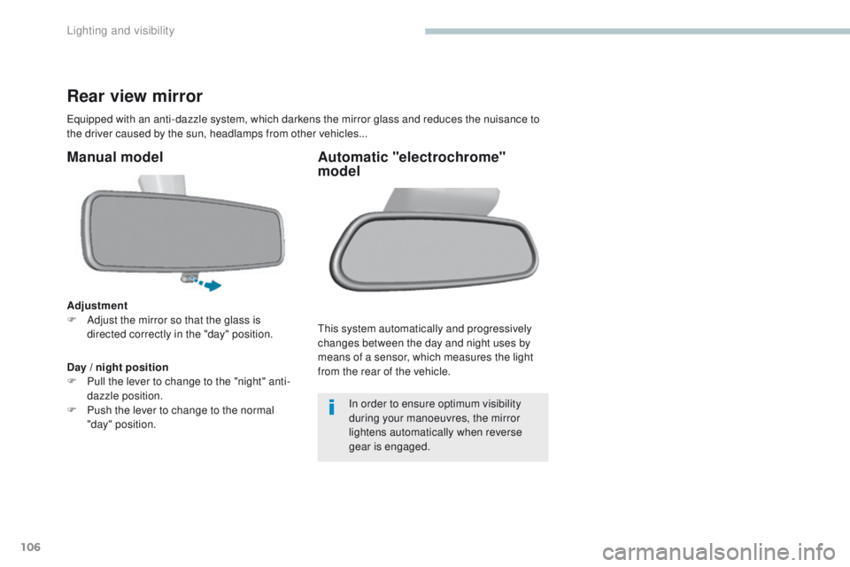 Peugeot 308 2017 Owners Manual - RHD (UK, Australia) 106
Rear view mirror
equipped with an anti-dazzle system, which darkens the mirror glass and reduces the nuisance to
the driver caused by the sun, headlamps from other vehicles...
Manual model
Adjust Peugeot 308 2017 Owners Manual - RHD (UK, Australia) 106
Rear view mirror
equipped with an anti-dazzle system, which darkens the mirror glass and reduces the nuisance to
the driver caused by the sun, headlamps from other vehicles...
Manual model
Adjust
