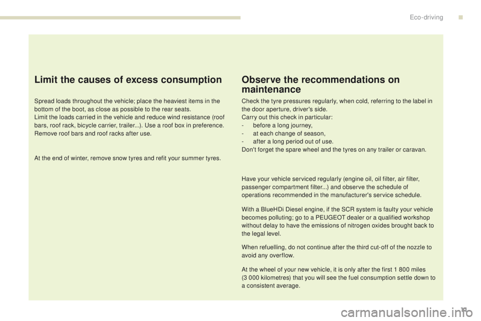 Peugeot 308 2017  Owners Manual - RHD (UK, Australia) 11
Limit the causes of excess consumption
Spread loads throughout the vehicle; place the heaviest items in the 
bottom of the boot, as close as possible to the rear seats.
Limit the loads carried in t