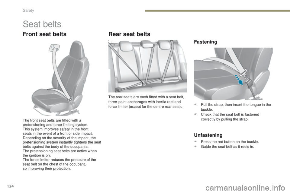 Peugeot 308 2017 Owners Manual - RHD (UK, Australia) 124
Seat belts
Front seat beltsRear seat belts
the rear seats are each fitted with a seat belt,
three-point anchorages with inertia reel and
force limiter (except for the centre rear seat). F
P
u Peugeot 308 2017 Owners Manual - RHD (UK, Australia) 124
Seat belts
Front seat beltsRear seat belts
the rear seats are each fitted with a seat belt,
three-point anchorages with inertia reel and
force limiter (except for the centre rear seat). F
P
u