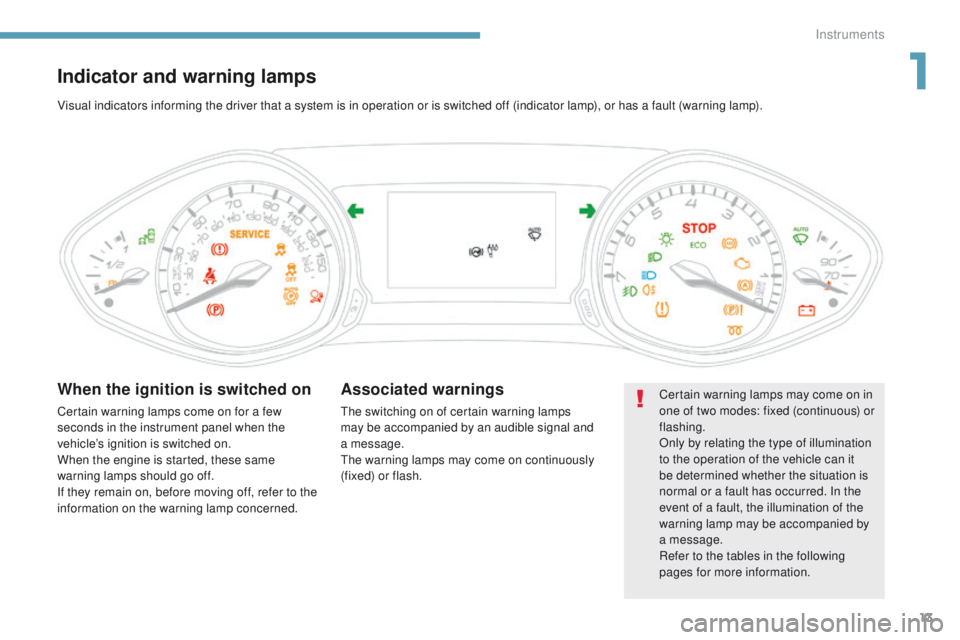 Peugeot 308 2017 - RHD (UK, Australia) User Guide 13
Indicator and warning lamps
Certain warning lamps may come on in
one of two modes: fixed (continuous) or
flashing.
Only by relating the type of illumination
to the operation of the vehicle can i Peugeot 308 2017 - RHD (UK, Australia) User Guide 13
Indicator and warning lamps
Certain warning lamps may come on in
one of two modes: fixed (continuous) or
flashing.
Only by relating the type of illumination
to the operation of the vehicle can i
