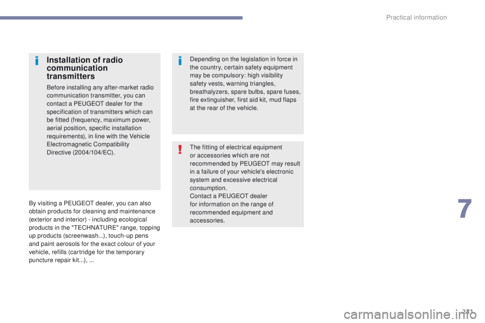 Peugeot 308 2017 Owners Manual - RHD (UK, Australia) 221
the fitting of electrical equipment
or accessories which are not
recommended by P
e
uge
Ot
may result
in a failure of your vehicle's electronic
system and excessive electrical
consumpti Peugeot 308 2017 Owners Manual - RHD (UK, Australia) 221
the fitting of electrical equipment
or accessories which are not
recommended by P
e
uge
Ot
may result
in a failure of your vehicle's electronic
system and excessive electrical
consumpti