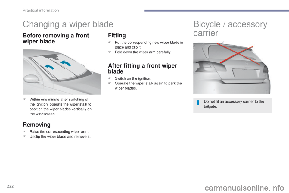 Peugeot 308 2017 Owners Manual - RHD (UK, Australia) 222
Changing a wiper blade
F Within one minute after switching off the ignition, operate the wiper stalk to
position the wiper blades vertically on
the
windscreen.
Removing
F Raise the correspond Peugeot 308 2017 Owners Manual - RHD (UK, Australia) 222
Changing a wiper blade
F Within one minute after switching off the ignition, operate the wiper stalk to
position the wiper blades vertically on
the
windscreen.
Removing
F Raise the correspond