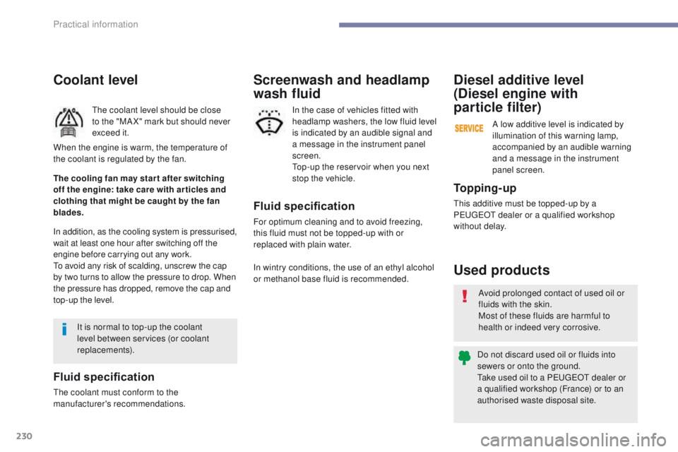 Peugeot 308 2017 Owners Manual - RHD (UK, Australia) 230
Coolant level
the coolant level should be close
to the "MA X" mark but should never
exceed it.
In addition, as the cooling system is pressurised,
wait at least one hour after switching Peugeot 308 2017 Owners Manual - RHD (UK, Australia) 230
Coolant level
the coolant level should be close
to the "MA X" mark but should never
exceed it.
In addition, as the cooling system is pressurised,
wait at least one hour after switching