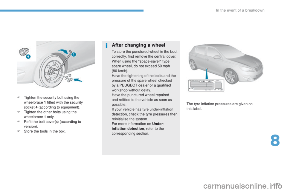 Peugeot 308 2017 Owners Manual - RHD (UK, Australia) 251
F tighten the security bolt using the wheelbrace 1 fitted with the security
socket
4 (according to equipment).
F
t
i
ghten the other bolts using the
wheelbrace 1 o n l y.
F
R
efit the Peugeot 308 2017 Owners Manual - RHD (UK, Australia) 251
F tighten the security bolt using the wheelbrace 1 fitted with the security
socket
4 (according to equipment).
F
t
i
ghten the other bolts using the
wheelbrace 1 o n l y.
F
R
efit the