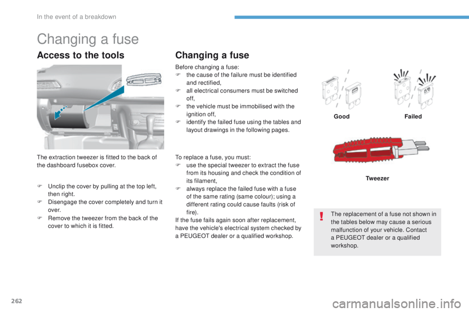 Peugeot 308 2017 Owners Manual - RHD (UK, Australia) 262
F unclip the cover by pulling at the top left, then right.
F
D
isengage the cover completely and turn it
ove r.
Access to the tools
Before changing a fuse:
F t he cause of the failure must b Peugeot 308 2017 Owners Manual - RHD (UK, Australia) 262
F unclip the cover by pulling at the top left, then right.
F
D
isengage the cover completely and turn it
ove r.
Access to the tools
Before changing a fuse:
F t he cause of the failure must b