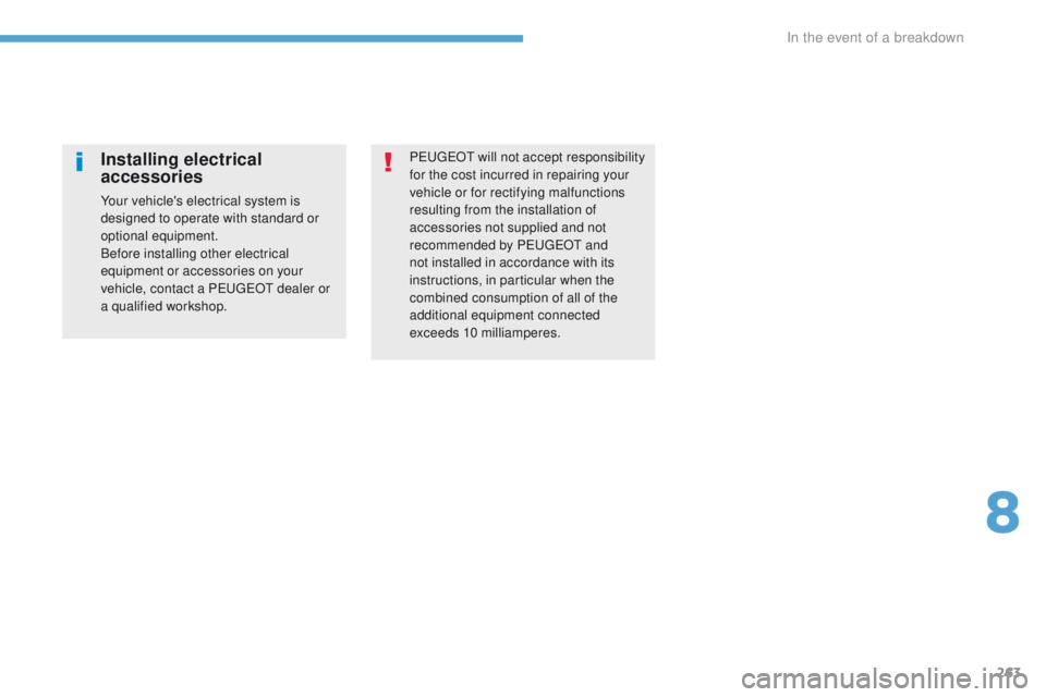 Peugeot 308 2017 Owners Manual - RHD (UK, Australia) 263
PeugeOt will not accept responsibility
for the cost incurred in repairing your
vehicle or for rectifying malfunctions
resulting from the installation of
accessories not supplied and not
recom Peugeot 308 2017 Owners Manual - RHD (UK, Australia) 263
PeugeOt will not accept responsibility
for the cost incurred in repairing your
vehicle or for rectifying malfunctions
resulting from the installation of
accessories not supplied and not
recom