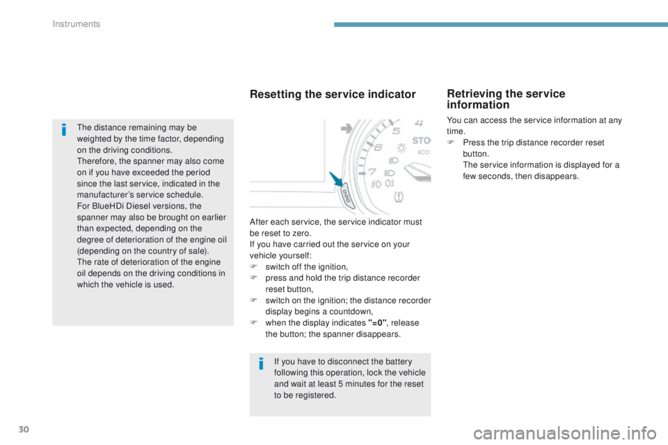 Peugeot 308 2017  Owners Manual - RHD (UK, Australia) 30
the distance remaining may be 
weighted by the time factor, depending 
on the driving conditions.
th
erefore, the spanner may also come 
on if you have exceeded the period 
since the last service, 