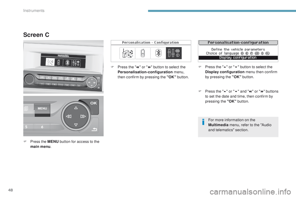 Peugeot 308 2017 - RHD (UK, Australia) Service Manual 48
For more information on the
Multimedia menu, refer to the "Audio
and telematics" section.
Screen C
F Press the MENU button for access to the
main menu . F
P
ress the "
7" or Peugeot 308 2017 - RHD (UK, Australia) Service Manual 48
For more information on the
Multimedia menu, refer to the "Audio
and telematics" section.
Screen C
F Press the MENU button for access to the
main menu . F
P
ress the "
7" or