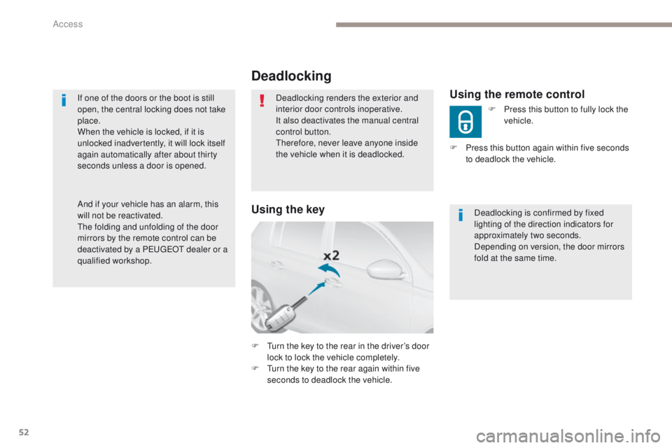 Peugeot 308 2017 - RHD (UK, Australia) Workshop Manual 52
If one of the doors or the boot is still
open, the central locking does not take
place.
When the vehicle is locked, if it is
unlocked inadvertently, it will lock itself
again automatically afte Peugeot 308 2017 - RHD (UK, Australia) Workshop Manual 52
If one of the doors or the boot is still
open, the central locking does not take
place.
When the vehicle is locked, if it is
unlocked inadvertently, it will lock itself
again automatically afte