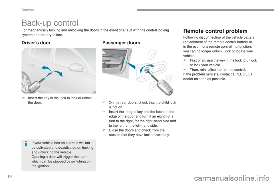 Peugeot 308 2017 - RHD (UK, Australia) Workshop Manual 54
Back-up control
F Insert the key in the lock to lock or unlock the door. F
O n the rear doors, check that the child lock
is not on.
F
I
nsert the integral key into the latch on the
edge of th Peugeot 308 2017 - RHD (UK, Australia) Workshop Manual 54
Back-up control
F Insert the key in the lock to lock or unlock the door. F
O n the rear doors, check that the child lock
is not on.
F
I
nsert the integral key into the latch on the
edge of th
