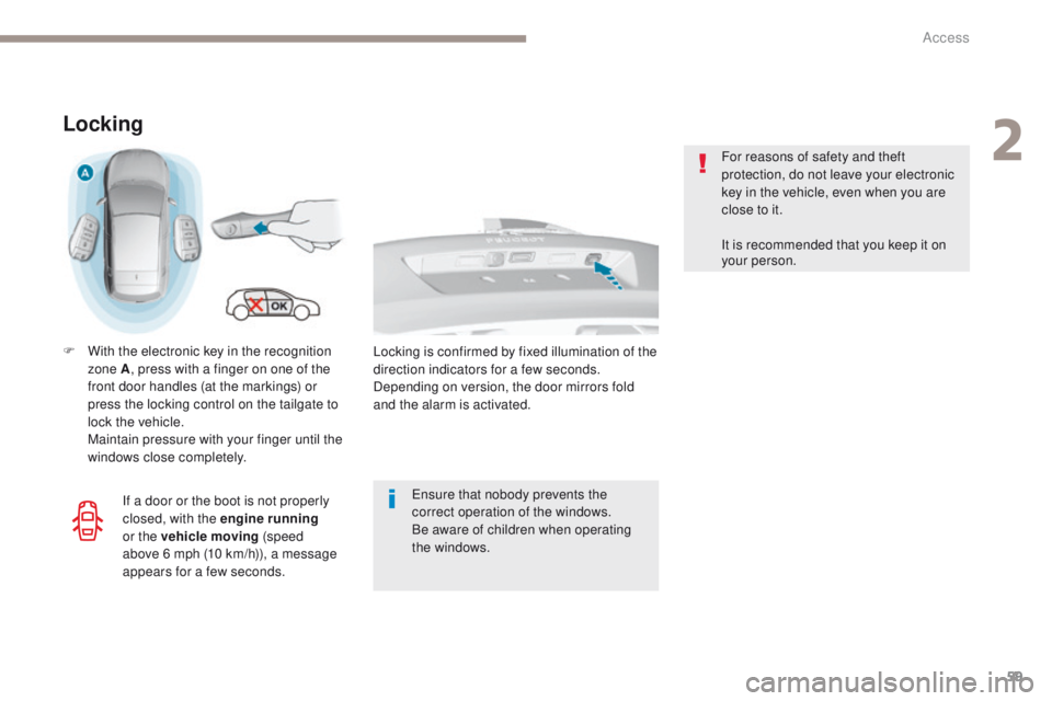 Peugeot 308 2017 - RHD (UK, Australia) Repair Manual 59
Locking
F With the electronic key in the recognition zone A , press with a finger on one of the
front door handles (at the markings) or
press the locking control on the tailgate to
lock the vehi Peugeot 308 2017 - RHD (UK, Australia) Repair Manual 59
Locking
F With the electronic key in the recognition zone A , press with a finger on one of the
front door handles (at the markings) or
press the locking control on the tailgate to
lock the vehi