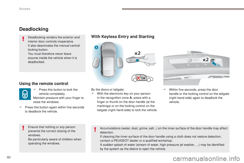 Peugeot 308 2017 - RHD (UK, Australia) Repair Manual 60
Deadlocking
Deadlocking renders the exterior and
interior door controls inoperative.
It also deactivates the manual central
locking button.
You must therefore never leave
anyone inside the vehic Peugeot 308 2017 - RHD (UK, Australia) Repair Manual 60
Deadlocking
Deadlocking renders the exterior and
interior door controls inoperative.
It also deactivates the manual central
locking button.
You must therefore never leave
anyone inside the vehic