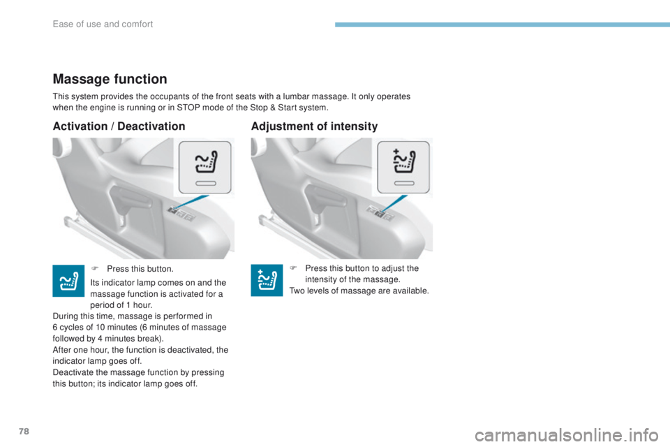 Peugeot 308 2017 - RHD (UK, Australia) Manual PDF 78
Activation / Deactivation
Massage function
this system provides the occupants of the front seats with a lumbar massage. It only operates
when the engine is running or in StOP mode of the Stop & St Peugeot 308 2017 - RHD (UK, Australia) Manual PDF 78
Activation / Deactivation
Massage function
this system provides the occupants of the front seats with a lumbar massage. It only operates
when the engine is running or in StOP mode of the Stop & St