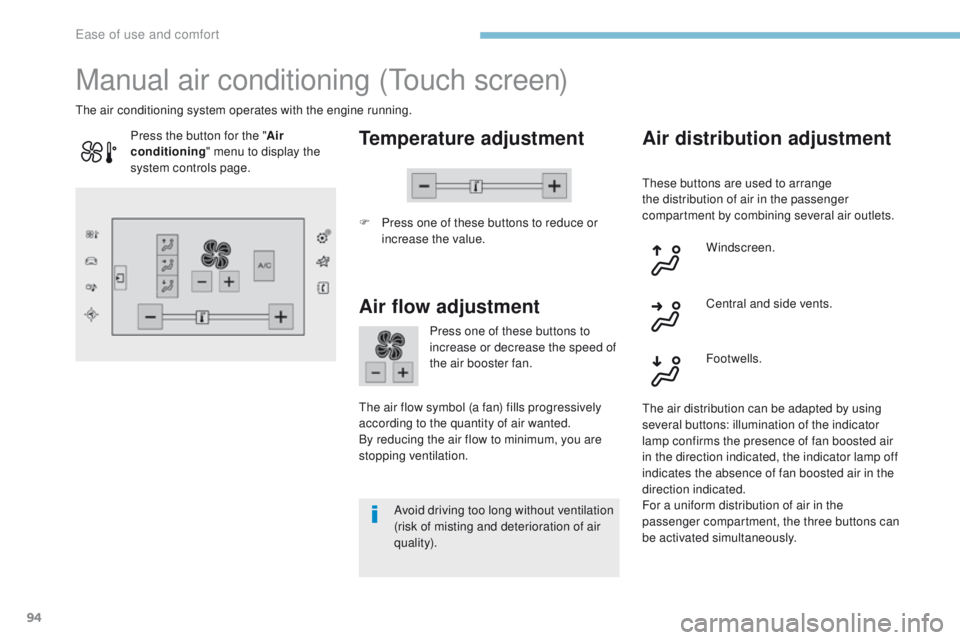 Peugeot 308 2017  Owners Manual - RHD (UK, Australia) 94
Manual air conditioning (touch screen)
Temperature adjustment
F Press one of these buttons to reduce or 
increase the value.
th

e air conditioning system operates with the engine running.
Air flow