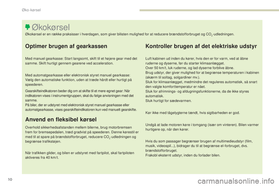 Peugeot 308 2017  Instruktionsbog (in Danish) 10
308_da_Chap00c_eco-conduite_ed01-2016
Optimer brugen af gearkassen
Med manuel gearkasse: Start langsomt, skift til et højere gear med det 
samme. Skift hurtigt gennem gearene ved acceleration.
Med Peugeot 308 2017  Instruktionsbog (in Danish) 10
308_da_Chap00c_eco-conduite_ed01-2016
Optimer brugen af gearkassen
Med manuel gearkasse: Start langsomt, skift til et højere gear med det 
samme. Skift hurtigt gennem gearene ved acceleration.
Med