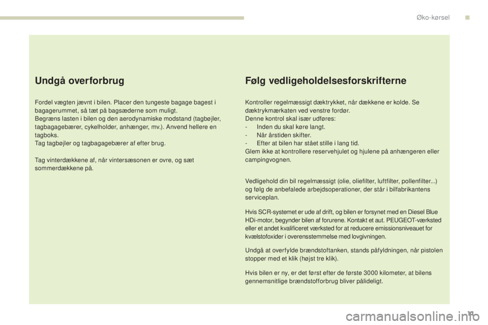 Peugeot 308 2017  Instruktionsbog (in Danish) 11
308_da_Chap00c_eco-conduite_ed01-2016
Undgå overforbrug
Fordel vægten jævnt i bilen. Placer den tungeste bagage bagest i 
bagagerummet, så tæt på bagsæderne som muligt.
Begræns lasten i bil Peugeot 308 2017  Instruktionsbog (in Danish) 11
308_da_Chap00c_eco-conduite_ed01-2016
Undgå overforbrug
Fordel vægten jævnt i bilen. Placer den tungeste bagage bagest i 
bagagerummet, så tæt på bagsæderne som muligt.
Begræns lasten i bil
