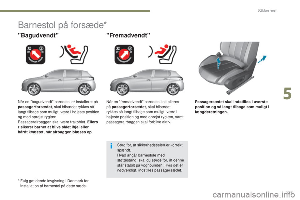 Peugeot 308 2017  Instruktionsbog (in Danish) 133
308_da_Chap05_securite_ed01-2016
Passagersædet skal indstilles i øverste 
position og så langt tilbage som muligt i 
længderetningen.
"Bagudvendt"
Barnestol på forsæde*
"Fremadve
