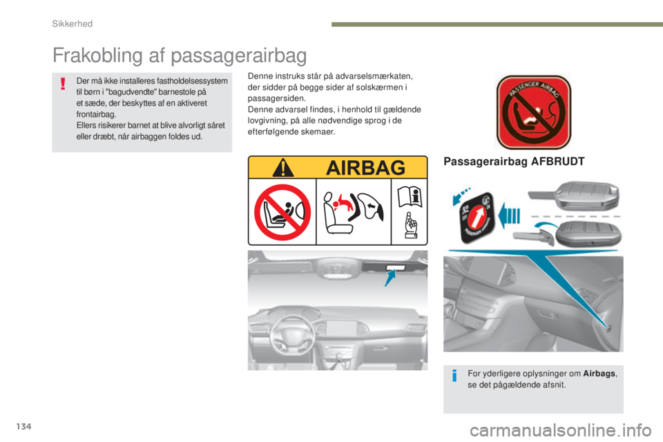 Peugeot 308 2017  Instruktionsbog (in Danish) 134
308_da_Chap05_securite_ed01-2016
Passagerairbag AFBRUDT
For yderligere oplysninger om Airbags, 
se det pågældende afsnit.
Frakobling af passagerairbag
Der må ikke installeres fastholdelsessyste