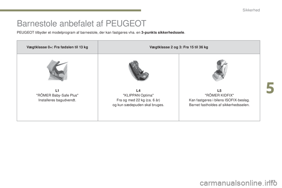 Peugeot 308 2017  Instruktionsbog (in Danish) 137
308_da_Chap05_securite_ed01-2016
Barnestole anbefalet af Peugeot
Peugeot tilbyder et modelprogram af barnestole, der kan fastgøres vha. en 3-punkts sikkerhedssele .
Vægtklasse 0+: Fra fødslen t