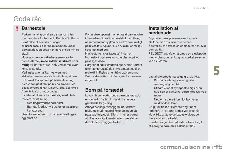 Peugeot 308 2017  Instruktionsbog (in Danish) 145
308_da_Chap05_securite_ed01-2016
BarnestoleInstallation af  
sædepude
gode råd
Lovgivningen vedrørende børn på forsædet 
er forskellig fra land til land. Se landets 
gældende lovgivning.
Af