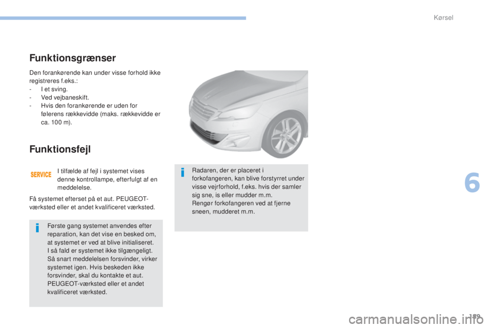 Peugeot 308 2017 Instruktionsbog (in Danish) 189
308_da_Chap06_conduite_ed01-2016
Den forankørende kan under visse forhold ikke
registreres f.eks.:
-
I et s
ving.
-
Ve
d vejbaneskift.
-
Hv
is den forankørende er uden for
følerens rækk Peugeot 308 2017 Instruktionsbog (in Danish) 189
308_da_Chap06_conduite_ed01-2016
Den forankørende kan under visse forhold ikke
registreres f.eks.:
-
I et s
ving.
-
Ve
d vejbaneskift.
-
Hv
is den forankørende er uden for
følerens rækk