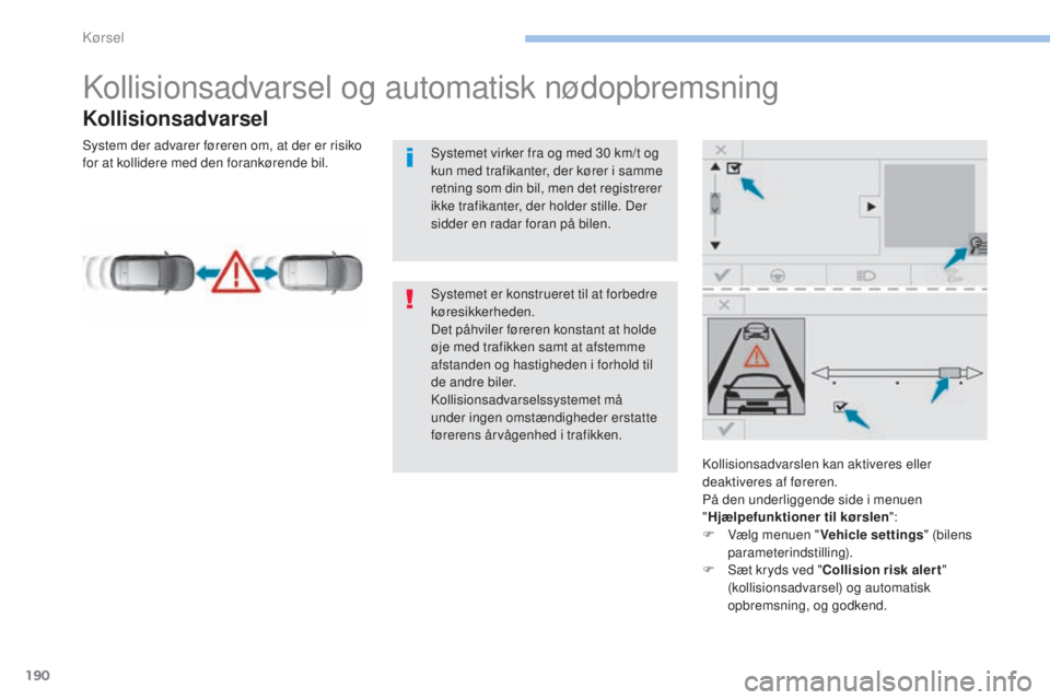 Peugeot 308 2017 Instruktionsbog (in Danish) 190
308_da_Chap06_conduite_ed01-2016
Kollisionsadvarsel og automatisk nødopbremsning
Kollisionsadvarsel
Kollisionsadvarslen kan aktiveres eller
deaktiveres af føreren.
På den underliggende side i Peugeot 308 2017 Instruktionsbog (in Danish) 190
308_da_Chap06_conduite_ed01-2016
Kollisionsadvarsel og automatisk nødopbremsning
Kollisionsadvarsel
Kollisionsadvarslen kan aktiveres eller
deaktiveres af føreren.
På den underliggende side i