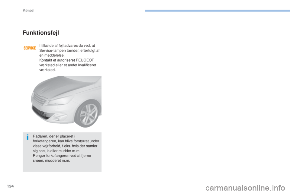 Peugeot 308 2017 Instruktionsbog (in Danish) 194
308_da_Chap06_conduite_ed01-2016
Funktionsfejl
I tilfælde af fejl advares du ved, at
Service-lampen tænder, efterfulgt af
en meddelelse.
Kontakt et autoriseret P
eu
geot
v
ærksted eller et Peugeot 308 2017 Instruktionsbog (in Danish) 194
308_da_Chap06_conduite_ed01-2016
Funktionsfejl
I tilfælde af fejl advares du ved, at
Service-lampen tænder, efterfulgt af
en meddelelse.
Kontakt et autoriseret P
eu
geot
v
ærksted eller et