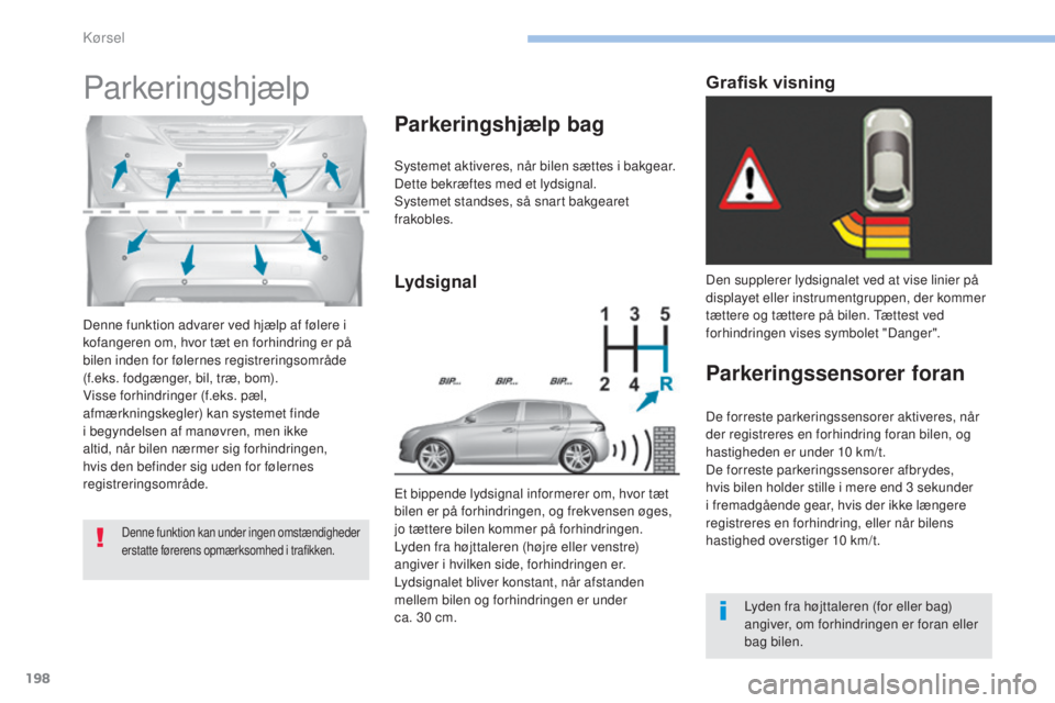 Peugeot 308 2017 Instruktionsbog (in Danish) 198
308_da_Chap06_conduite_ed01-2016
Denne funktion advarer ved hjælp af følere i
kofangeren om, hvor tæt en forhindring er på
bilen inden for følernes registreringsområde
(f.eks. fodgænger, Peugeot 308 2017 Instruktionsbog (in Danish) 198
308_da_Chap06_conduite_ed01-2016
Denne funktion advarer ved hjælp af følere i
kofangeren om, hvor tæt en forhindring er på
bilen inden for følernes registreringsområde
(f.eks. fodgænger,