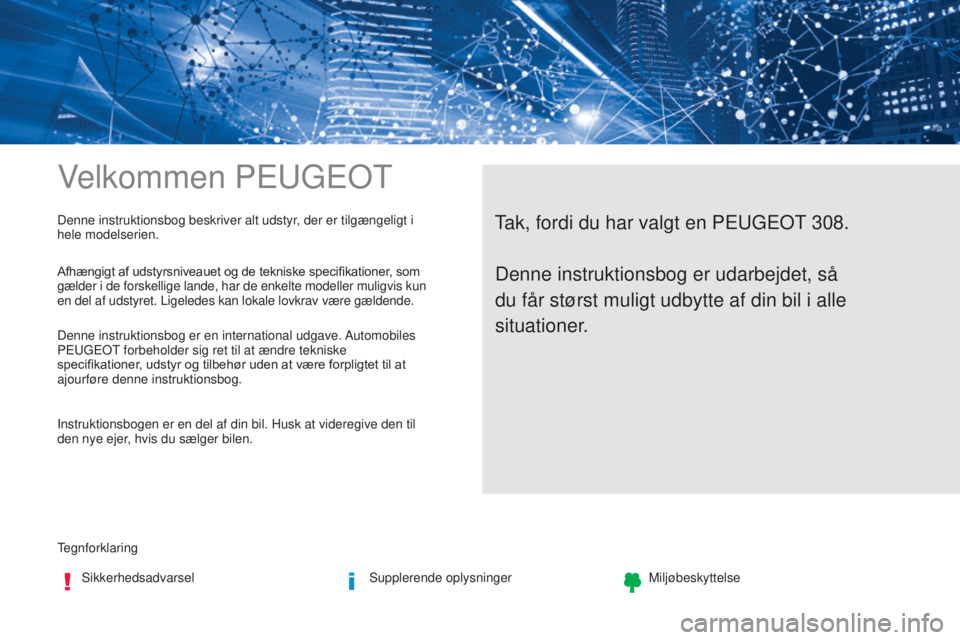 Peugeot 308 2017  Instruktionsbog (in Danish) Velkommen Peugeot
tegnforklaringSikkerhedsadvarsel Supplerende oplysningerMiljøbeskyttelse
tak, fordi du har valgt en Peugeot 308.Denne instruktionsbog beskriver alt udstyr, der er tilgængeligt i 
h