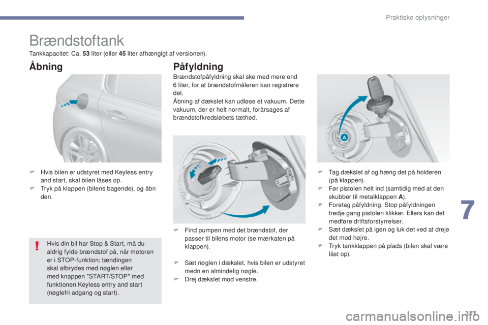 Peugeot 308 2017 Instruktionsbog (in Danish) 213
308_da_Chap07_info-pratiques_ed01-2016
Brændstoftank
Brændstofpåfyldning skal ske med mere end
6 liter, for at brændstofmåleren kan registrere
det.
Åbning af dækslet kan udløse et vakuum Peugeot 308 2017 Instruktionsbog (in Danish) 213
308_da_Chap07_info-pratiques_ed01-2016
Brændstoftank
Brændstofpåfyldning skal ske med mere end
6 liter, for at brændstofmåleren kan registrere
det.
Åbning af dækslet kan udløse et vakuum