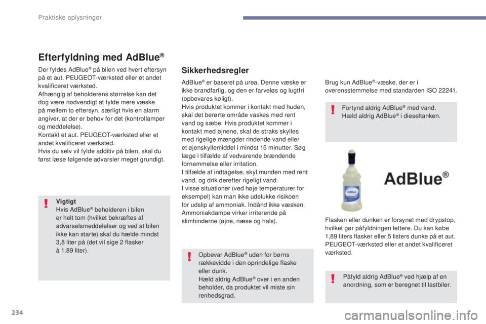 Peugeot 308 2017 Instruktionsbog (in Danish) 234
308_da_Chap07_info-pratiques_ed01-2016
Efterfyldning med AdBlue®
Der fyldes AdBlue® på bilen ved hvert eftersyn
på et aut. Peu
geot-v ærksted eller et andet
kvalificeret værksted.
Afhængi Peugeot 308 2017 Instruktionsbog (in Danish) 234
308_da_Chap07_info-pratiques_ed01-2016
Efterfyldning med AdBlue®
Der fyldes AdBlue® på bilen ved hvert eftersyn
på et aut. Peu
geot-v ærksted eller et andet
kvalificeret værksted.
Afhængi