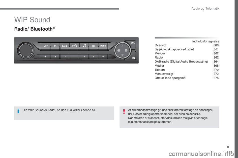 Peugeot 308 2017 Instruktionsbog (in Danish) 359
308_da_Chap10c_RD45_ed01-2016
WIP Sound
Radio/ Bluetooth®
Indholdsfortegnelseover
sigt 36 0
Betjeningsknapper ved rattet
36
1
Menuer
362
Ra
dio
3
62
DAB-radio (Digital Audio Broadcasting)
Peugeot 308 2017 Instruktionsbog (in Danish) 359
308_da_Chap10c_RD45_ed01-2016
WIP Sound
Radio/ Bluetooth®
Indholdsfortegnelseover
sigt 36 0
Betjeningsknapper ved rattet
36
1
Menuer
362
Ra
dio
3
62
DAB-radio (Digital Audio Broadcasting)