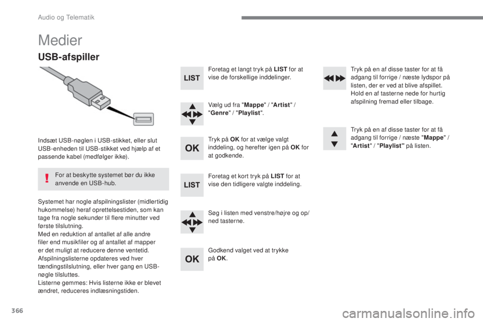 Peugeot 308 2017 Instruktionsbog (in Danish) 366
308_da_Chap10c_RD45_ed01-2016
Medier
USB-afspiller
Indsæt uSB-nøglen i uSB-stikket, eller slut uSB
-enheden til uSB -stikket ved hjælp af et
passende kabel (medfølger ikke).
Systemet har nogl Peugeot 308 2017 Instruktionsbog (in Danish) 366
308_da_Chap10c_RD45_ed01-2016
Medier
USB-afspiller
Indsæt uSB-nøglen i uSB-stikket, eller slut uSB
-enheden til uSB -stikket ved hjælp af et
passende kabel (medfølger ikke).
Systemet har nogl