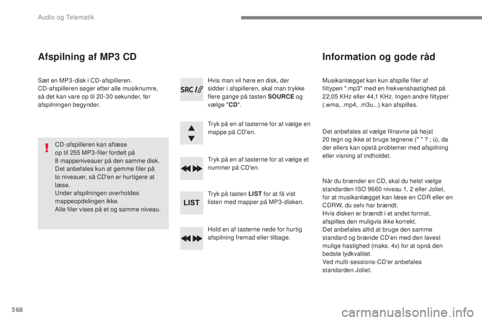 Peugeot 308 2017 Instruktionsbog (in Danish) 368
308_da_Chap10c_RD45_ed01-2016
Musikanlægget kan kun afspille filer af
filtypen ".mp3" med en frekvenshastighed på
22,05
K
Hz eller 44,1 KHz. Ingen andre filtyper
(.wma, .mp4, .m3u... Peugeot 308 2017 Instruktionsbog (in Danish) 368
308_da_Chap10c_RD45_ed01-2016
Musikanlægget kan kun afspille filer af
filtypen ".mp3" med en frekvenshastighed på
22,05
K
Hz eller 44,1 KHz. Ingen andre filtyper
(.wma, .mp4, .m3u...