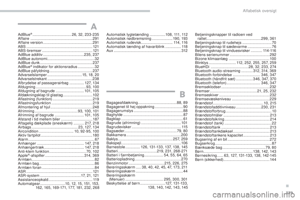 Peugeot 308 2017 Instruktionsbog (in Danish) 379
308_da_Chap11_index-alpha_ed01-2016
AdBlue® .....................................26 , 32, 233-235
Affaire ............................... ............................291
Affaire version
....... Peugeot 308 2017 Instruktionsbog (in Danish) 379
308_da_Chap11_index-alpha_ed01-2016
AdBlue® .....................................26 , 32, 233-235
Affaire ............................... ............................291
Affaire version
.......