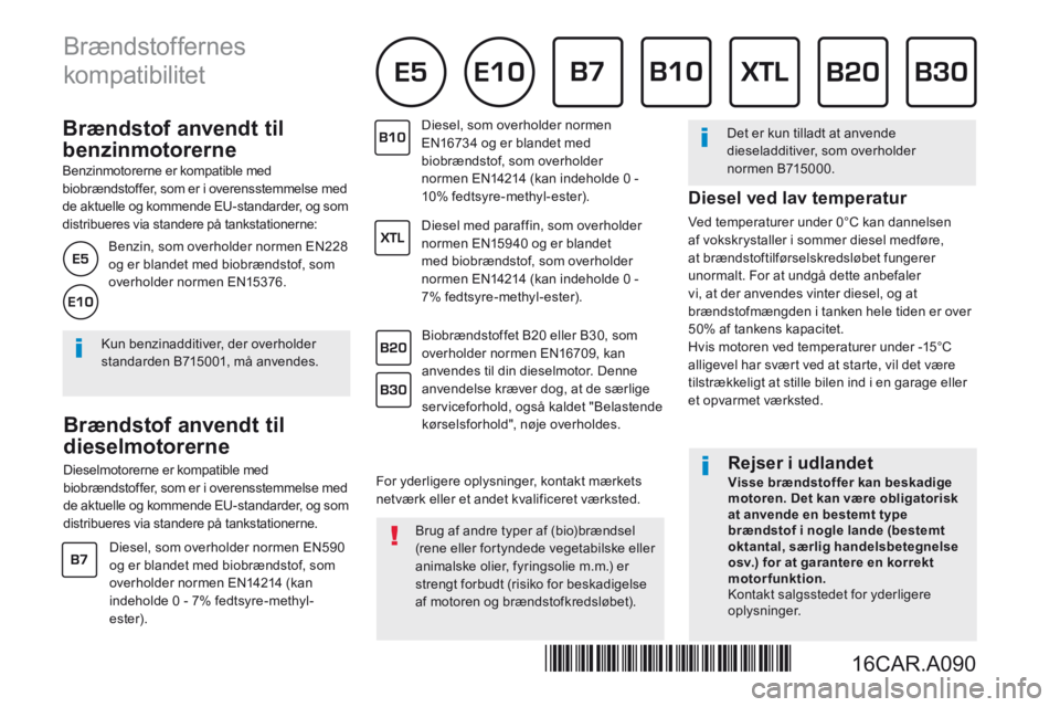 Peugeot 308 2017 Instruktionsbog (in Danish) Brændstof anvendt til
benzinmotorerne
Benzinmotorerne er kompatible med biobrændstoffer, som er i overensstemmelse med de aktuelle og kommende EU-standarder, og som distribueres via Peugeot 308 2017 Instruktionsbog (in Danish) Brændstof anvendt til
benzinmotorerne
Benzinmotorerne er kompatible med biobrændstoffer, som er i overensstemmelse med de aktuelle og kommende EU-standarder, og som distribueres via