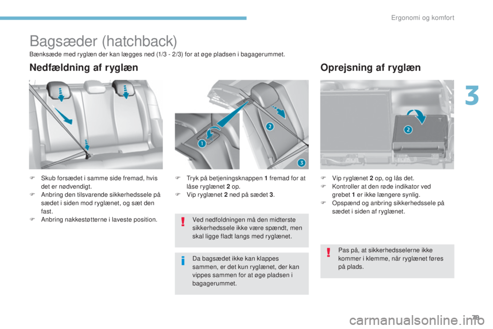 Peugeot 308 2017  Instruktionsbog (in Danish) 79
308_da_Chap03_ergonomie-et-confort_ed01-2016
Bagsæder (hatchback)
F Skub forsædet i samme side fremad, hvis 
det er nødvendigt.
F
 An

bring den tilsvarende sikkerhedssele på 
sædet i siden mo