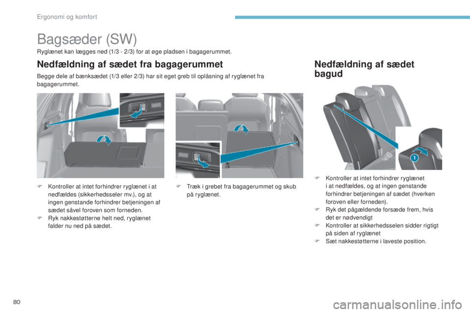 Peugeot 308 2017  Instruktionsbog (in Danish) 80
308_da_Chap03_ergonomie-et-confort_ed01-2016
Bagsæder (SW)
Ryglænet kan lægges ned (1/3 - 2/3) for at øge pladsen i bagagerummet.
Begge dele af bænksædet (1/3 eller 2/3) har sit eget greb til