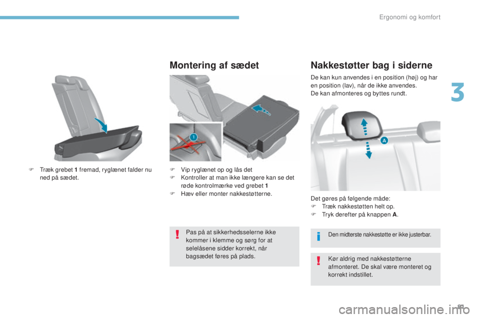 Peugeot 308 2017  Instruktionsbog (in Danish) 81
308_da_Chap03_ergonomie-et-confort_ed01-2016
De kan kun anvendes i en position (høj) og har 
en position (lav), når de ikke anvendes.
De kan afmonteres og byttes rundt.
Nakkestøtter bag i sidern