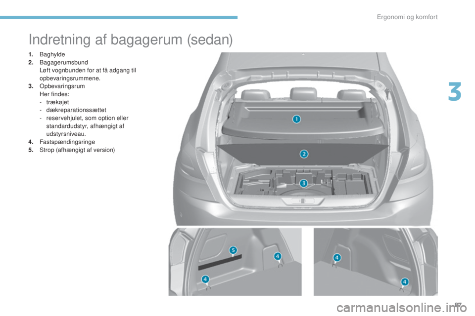 Peugeot 308 2017  Instruktionsbog (in Danish) 87
308_da_Chap03_ergonomie-et-confort_ed01-2016
Indretning af bagagerum (sedan)
1. Baghylde
2. Bagagerumsbund
 Lø

ft vognbunden for at få adgang til 
opbevaringsrummene.
3.
 opb

evaringsrum
 Her

