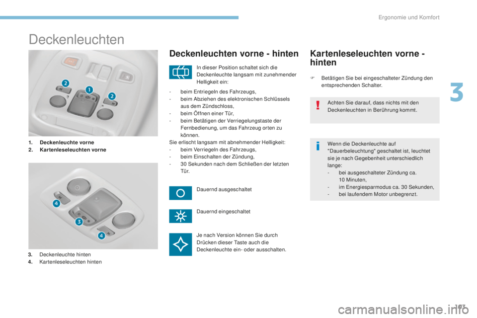 Peugeot 308 2017 Betriebsanleitung (in German) 103
308_de_Chap03_ergonomie-et-confort_ed01-2016
Deckenleuchten
1. Deckenleuchte vorne
2. Ka rtenleseleuchten vorne
Deckenleuchten vorne - hinten
F Betätigen Sie bei eingeschalteter Zündung den
en Peugeot 308 2017 Betriebsanleitung (in German) 103
308_de_Chap03_ergonomie-et-confort_ed01-2016
Deckenleuchten
1. Deckenleuchte vorne
2. Ka rtenleseleuchten vorne
Deckenleuchten vorne - hinten
F Betätigen Sie bei eingeschalteter Zündung den
en
